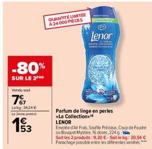 -80%  SUR LE 2 ME  Vendu seul  767  Lekg: 3424 € Le 2ème produ  QUANTITÉ UMITEE A 24000 PIECES  Lenor  Parfum de linge en perles «La Collection  LENOR  Envolée d'Air Frais, Souffle Précieux, Coup de f