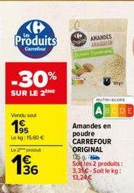 Produits  Carrefour  -30%  SUR LE 2ME  Vendu sel  1⁹5  Lekg: 15.60€  Le 2 produl  63  15/16  AMANDES AKADE  MUTRI-SCORE  Amandes en  poudre CARREFOUR  ORIGINAL 125 g.  Soltles 2 produits: 3,31€-Soit l