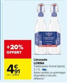 +20%  OFFERT  4.91  €  Le L: 2,46 €  LORNA LIMONADE  DONT  Limonade LORINA Traditionnelle, Format Special  2x1L Autres variétés ou grammages disponibles à des prix différents. 