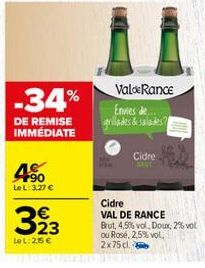 4%  LeL: 3,27 €  -34%  DE REMISE IMMEDIATE  323  Le L:25 €  Valde Rance Envies de..  Cidre  Cidre  VAL DE RANCE  Brut, 4,5% vol Doux, 2% vol ou Rosé, 2,5% vol. 2x75 cl. 