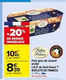 -20%  DE REMISE IMMEDIATE  10%  Le kg: 1313 € €  839  Lekg: 104,88 €  Man  13-14  Poke  Nam  Bliks F Foie Gras de Canard cotier de Sud-Ouest  Reflets France  Foie gras de canard entier I.G.P. du Sud-O