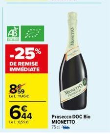 AB  -25%  DE REMISE IMMÉDIATE  859  Le L: 11,45 €  644  LeL:859€  MASETTO  MANETTO  PROSED  Prosecco DOC Bio MIONETTO  75 cl 