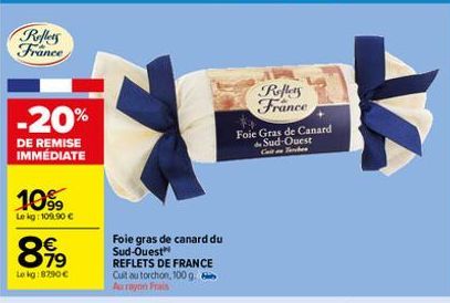 Reflets France  -20%  DE REMISE IMMÉDIATE  10⁹9  Lekg: 109.90 €  8.99  €  Lokg:8790€  Foie gras de canard du Sud-Ouest REFLETS DE FRANCE Cuit au torchon, 100 g. Aurayon Frais  Reflers France  Foie Gra