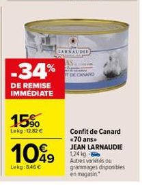 -34%  DE REMISE IMMÉDIATE  15%  Lekg: 12,82 €  1099  Lokg:846 €  LARNAUDIE  DE CANARD  Confit de Canard <70 ans» JEAN LARNAUDIE 1,24 kg. Autres variétés ou grammages disponibles en magasin. 