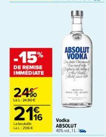 -15%  DE REMISE IMMÉDIATE  24%  LeL: 24,90 €  €  2196  La boutelle LeL: 2136 €  ABSOLUT VODKA  www mut?  Vodka ABSOLUT 40% vol., 1 L. 