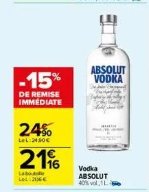 -15%  de remise immédiate  24%  lel: 24,90 €  €  2196  la boutelle lel: 2136 €  absolut vodka  www mut?  vodka absolut 40% vol., 1 l. 