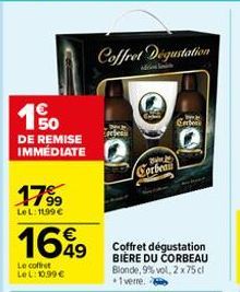 DE REMISE IMMÉDIATE  17%  LeL: 11.99€  1649  Le coffret LeL: 10,99 €  Coffret Dégustation  B  Corbean  Cerbe  BIERE DU CORBEAU Blonde, 9% vol, 2 x 75 cl +1vere. 