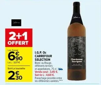 2+1  offert  les 3 pour  90  lel:3,07 €  soit la bouteille  2.30  i.g.p. oc carrefour selection blanc ou rouge. différents terroirs et appellations, 75 d. vendu seul: 3,45 €. soit le l: 4,60 c. panach