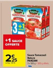 PANZANI  PANZANI  TOMACOUL TOMACOULI  Nature  Naluse  3:  25  +1 SAUCE OFFERTE  Lekg: 10€  +1;  OFFERT  Sauce Tomacouli  Nature  PANZANI  3x 500 g 500 g offerts. 