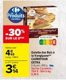 Produits  Carrefour  -30%  SUR LE 2 ME  Vendu sel  449  Lokg: 749 €  Le 2 produ  3₁4  <B Exha  Godt de Rois-Diskintäant  NUTS SCORE  Galette des Rois à la frangipane CARREFOUR EXTRA 6-8 parts, 600 g. 