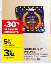 -30%  DE REMISE IMMÉDIATE  5%9  Lekg: 13.73 €  €  384  Lokg: 960 €  Pasquier  la Galette dis TENTATION CHOCOLAT  Galette des rois PASQUIER  Tentation chocolat, Sensation caramelou Edats d'amande, 6 pa