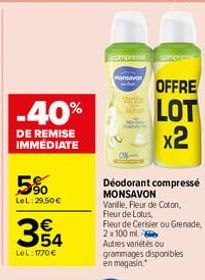 -40%  DE REMISE IMMÉDIATE  90 LeL:29,50 €  €  354  LeL: 1770 €  compresse  Monsavon  Déodorant compressé MONSAVON  OFFRE  LOT x2  Vanille, Fleur de Coton,  Fleur de Lotus  Fleur de Cerisier ou Grenade