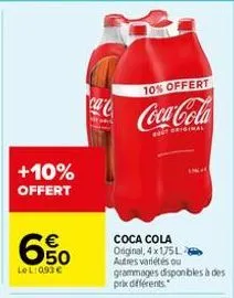 +10% offert  650  le l:093 €  10% offert  coca-cola  coca cola original, 4x175l autres variétés ou  orammages dsponibles a des  prix différents. 