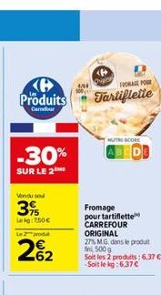 Produits  Carrefour  -30%  SUR LE 2  Vindu sou  3%  Lekg: 750 €  Le 2 produ  2%2  FROMALE FOUR  Tartiflette  MUTSCORE  Fromage pour tartiflette CARREFOUR  ORIGINAL  27% MG, dans le produt  in 500 g  S