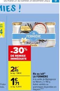 -30%  DE REMISE IMMEDIATE  25  Lekg: 766 €  1⁹1  Lokg: 5.34€  FERMIERE  RIZ AU LAIT Vanille  Riz au lait LA FERMIERE  A la vanille de Madagascar ou Nature, 2x 160 g Actres varietes ou grammages dispon