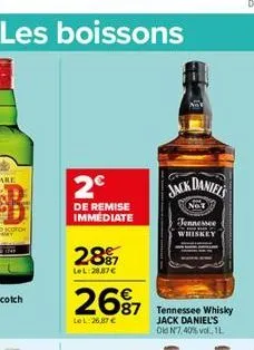les boissons  2€  de remise immediate  287  lel:28.87€  2697  lol:26,87 €  jack daniel's  not  jennessee whiskey  tennessee whisky jack daniel's old n7,40% vol. 11. 