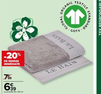 -20%  DE REMISE IMMÉDIATE  799  699  La senin 50 x 90 cm  GLOBAL  ORGANIC  TEXTILE  AN  .  GOTS  MVA XT  LE BAIN  STANDARD  TEX RESPONSABLE 