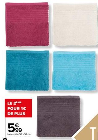 LE 2ÈME POUR 1€ DE PLUS  €  599  La serviette 50 x 90 cm 