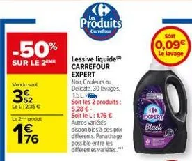 -50%  sur le 2  vendu seul  32  le l:2,35 €  le 2 produt  176  produits  carrefour  lessive liquide carrefour expert  noir, couleurs ou délicate, 30 lavages,  15l  soit les 2 produits: 5,28 €.  soit l