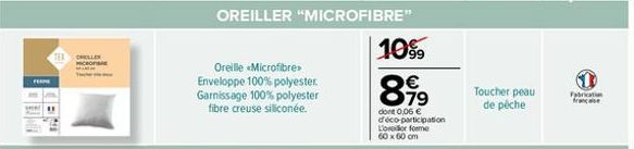 FERME  CELLER con Ter  Oreille Microfibre>> Enveloppe 100% polyester. Garnissage 100% polyester fibre creuse siliconée.  1099  8.99  Toucher peau de pêche  Fabrication 