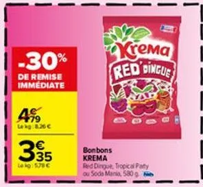 -30%  de remise immédiate  4%  le kg:8.26 €  395  le kg: 578€  bonbons krema  krema red dingue  red dingor, tropical paty ou soda mania, 580 g 8 