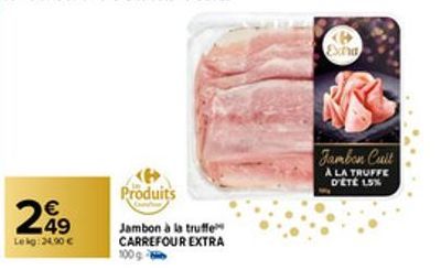 249  Le kg: 34,90 €  Produits  Jambon à la truffe CARREFOUR EXTRA  Exha  Jambon Cuit  À LA TRUFFE D'ETE 15% 