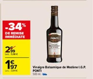 -34%  DE REMISE IMMEDIATE  299  LeL:5.90 €  191€  LOL: 394€  PONTI  Vinaigre Balsamique de Modène I.G.P. PONTI  500 ml 