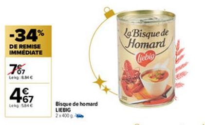 -34%  DE REMISE IMMEDIATE  7%  Lekg:8.54 €  4.67  €  Lekg:584 €  Bisque de homard LIEBIG 2x400 g  La Bisque de Homard  liebig 
