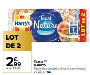 Toast  Harrys Nature  LOT  DE 2  2.99  Lokg: 5.34€  Toasts HARRYS  Nature pour canapés ou Brioche pour foie gras 2x290 g  LOT DE 2 