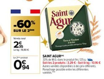 -60%  SUR LE 2  Vendu seu  2  Lekg: 18.80€  Le prod  €  094  Saint  Agur  Tore  SAINT AGUR  33% de MG. dans le produit fini 125g Soit les 2 produits: 3.29 € Soit le kg:13.56 € Autres varies disponible