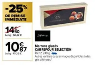 -25%  de remise immediate  14%  lekg: 60,42 €  marrons glaces carrefour selection  por 12, 240 g  autres variétés ou grammages disponibles à des prix différents 