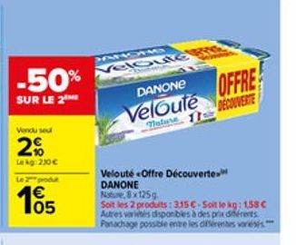 -50%  SUR LE 2  Vendu sed  2%  Lekg: 230€ Le 2 produt  € 05  PAROW  eloute  DANONE  Veloute  Mature 11  Velouté «Offre Découverte DANONE Nature, 8x 125g  Soit les 2 produits: 315€-Soit le kg: 1,58 € A