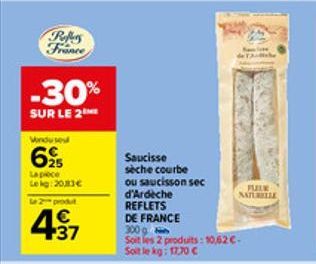 Refers France  -30%  SUR LE 2  Vindu se  625  La pece Lekg: 20,83€  le 2 produt  4.7  Saucisse sèche courbe  ou saucisson sec d'Ardèche REFLETS  FLEEK  NATURELLE  DE FRANCE  300 g  Soit les 2 produits