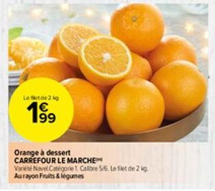 Le et de 2 kg  Orange à dessert  CARREFOUR LE MARCHE  Variété Navel Catégorie 1 Calibre 5/6. Le filet de 2 kg  Au rayon Fruits & légumes 