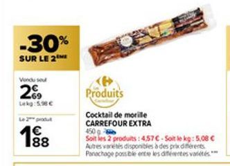 -30%  SUR LE 2 ME  Vondu soul  269  Lekg:5.98€  Le 2 produt  €  1988  Produits  Cocktail de morille CARREFOUR EXTRA  450  Soit les 2 produits: 4,57 €-Soit le kg: 5,08 € Autres varetes disponibles à de