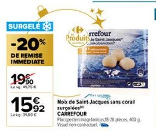 SURGELÉ  -20%  DE REMISE IMMEDIATE  19%  Lekg: 49,75 €  15%2  92  Lekg: 3,00€  rrefour int Jacques  noten  Produits  Noix de Saint-Jacques sans corail surgelées  CARREFOUR  Placopeden magelanicus 38-2