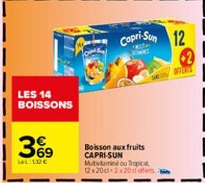 LES 14 BOISSONS  3%9  69 LeL:132€  Capri-Sun 12  Boisson aux fruits CAPRI-SUN  Mututamine ou Tropical 12x20cl 2x20 d offerts. A 