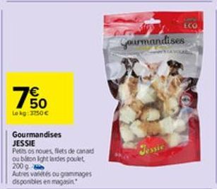 750  €  Lokg: 3250€  Gourmandises JESSIE  Petits os noues, flets de canard ou biton light lades poulet 2009  Autres variétés ou grammages disponibles en magasin  Gourmandises 