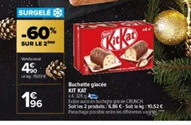 surgelé  -60%  sur le 2  mindused  4.⁹  le kg: 15.03 €  € 196  kitkat  buchette glacée kit kat  x4,326 g  existe a  buchete glacée crunch soit les 2 produits: 6,86 c-soit le kg: 10,52 € panachage poss