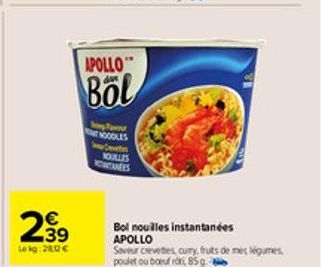 2.39  €  Le kg: 280€  APOLLO  Böl  Tan NOODLES NOULLES CANÉES  Bol nouilles instantanées  APOLLO  Saveur crevetes, curry fruits de me légumes, poulet ou boeuf rot 85 g. 8 