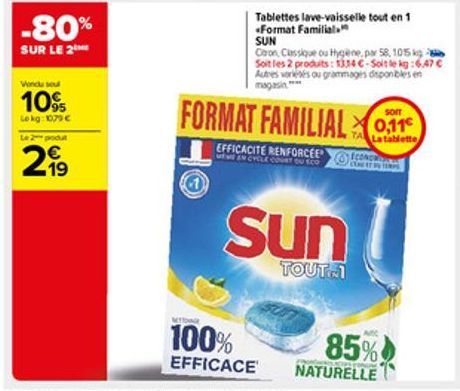 -80%  SUR LE 2  Vondu sou  10%  Lokg: 1079 €  Le 2 produt  29  Tablettes lave-vaisselle tout en 1  Format Familial  SUN  Caron, Classique ou Hygiène par 58, 1015 kg Soit les 2 produits: 1334 €-Soit le