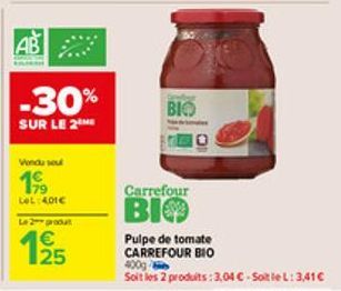 AB  -30%  SUR LE 2  Vendu seul  199  LOL:401€  Le 2 produt  BIO  Carrefour  BIO  Pulpe de tomate CARREFOUR BIO  400g  Soit les 2 produits:3,04 €-SotleL: 3,41€ 