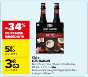 -34%  DE REMISE IMMEDIATE  5%0  LeL:367€  363  Le 1:242€  Loic RAISON  DRUIT  Cidre  LOIC RAISON  But 6% vol, Doux, 3% vol ou Traditionnel,  6% vol, 2x75 d.  Autres variés ou grammages disponibles à d