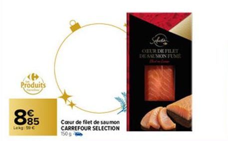 Produits  885  €  Lekg: 500 €  Cœur de flet de saumon CARREFOUR SELECTION 150 g  Safata  OEUR DE FILET DE SAUMON FUME  