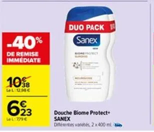 10%  lel: 12,98 €  -40%  de remise immediate  623  €  lel: 779 €  duo pack sanex  douche biome protect  sanex  det vetés, 2 x 400 ml-