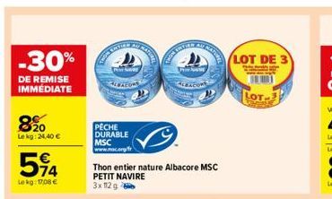 -30%  DE REMISE IMMÉDIATE  890  Le kg: 24,40 €  594  Lekg: 1708 €  ENTION AU NATURE  ww  PECHE DURABLE MSC www.mac.org/fr  Thon entier nature Albacore MSC PETIT NAVIRE  3x 112 g  VOTEEN AV  P  BACOR  