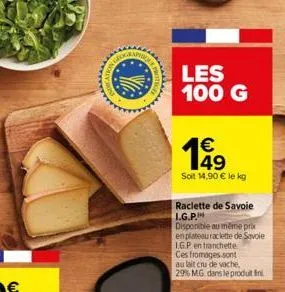 www.  aaaaa  les  100 g  149  soit 14,90 € le kg  raclette de savoie l.g.p.  disponible au même prix en plateau raclette de savoie igp en tranchette  ces fromages sont  au lait cru de vache,  29% mg d