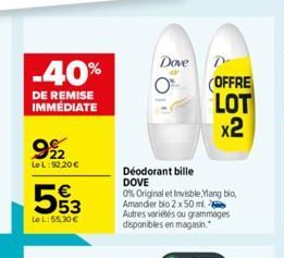 -40%  DE REMISE IMMÉDIATE  9%22  LeL: 92.20 €  553  LeL:55,30 €  Dove  Déodorant bille DOVE  0% Original et Invisble, Mang bio, Amandier bio 2 x 50 ml. Autres variétés ou grammages disponibles en maga