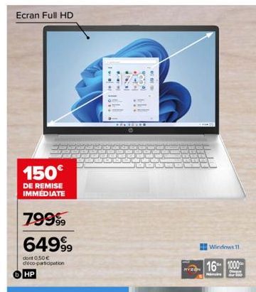 Ecran Full HD  150€  DE REMISE IMMÉDIATE  79999 649⁹9  dont 0.50€ déco-participation  HP  ********  RYZON  Windows 11  16 1000  Moncle Sp  