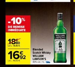 -10%  DE REMISE IMMÉDIATE  18%  LeL: 18,80 €  1692  LeL: 16,92€  Blended Scotch Whisky WILLIAM LAWSON'S 40% vol.1 L.  WILLIAM LAWSONS 